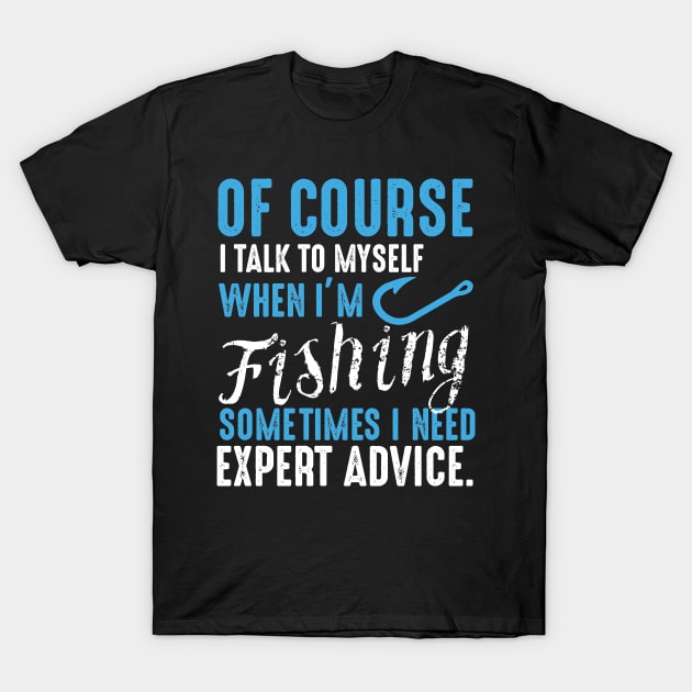 Of Course I Talk to Myself when I'm Fishing , Gift for Fisherman, Fishing Dad, Fishing, Fish Dad, Fishing Gifts for Men, Dad T-Shirt by CoApparel